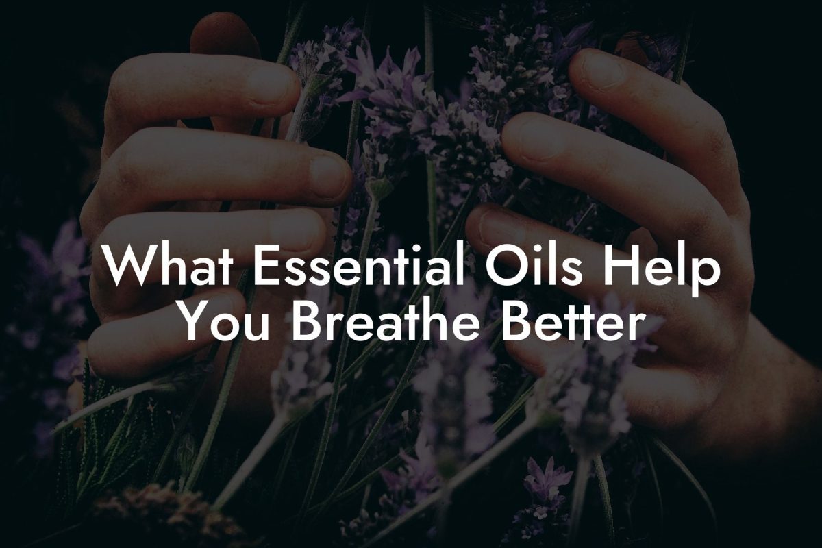 What Essential Oils Help You Breathe Better