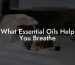 What Essential Oils Help You Breathe