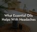 What Essential Oils Helps With Headaches