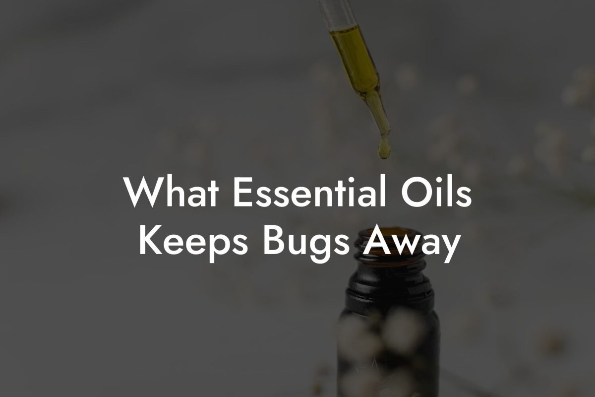 What Essential Oils Keeps Bugs Away