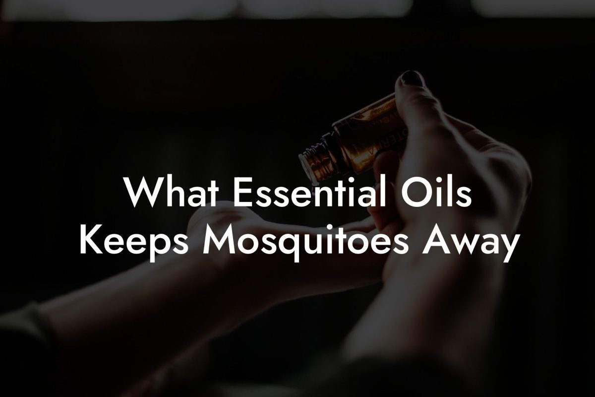 What Essential Oils Keeps Mosquitoes Away