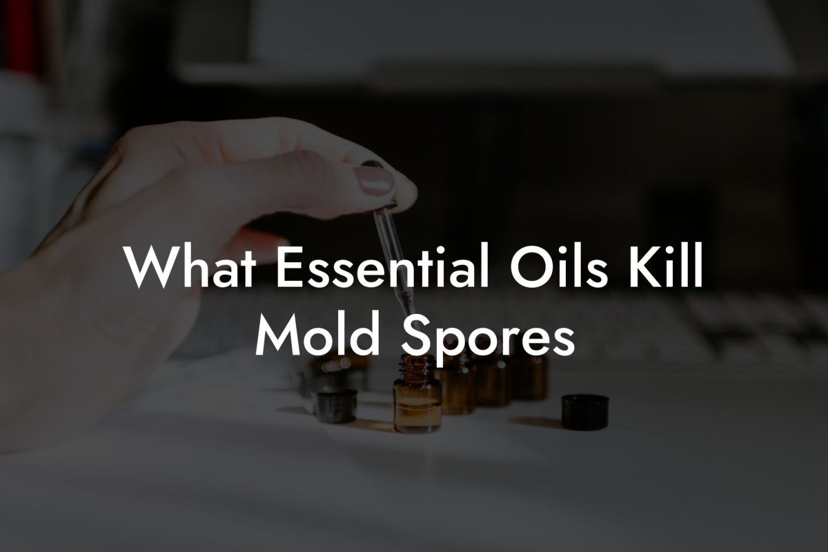 What Essential Oils Kill Mold Spores