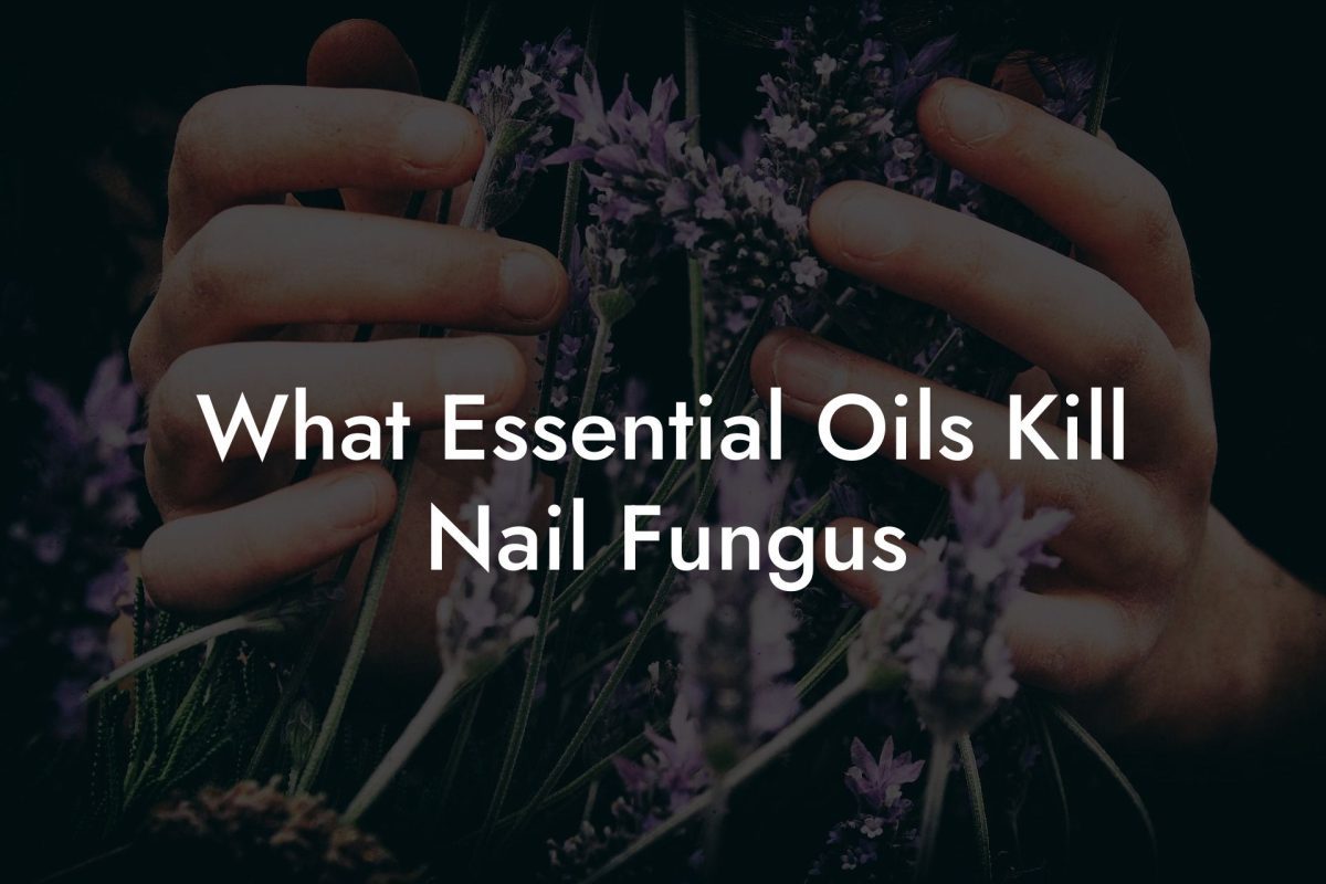 What Essential Oils Kill Nail Fungus