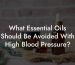 What Essential Oils Should Be Avoided With High Blood Pressure?