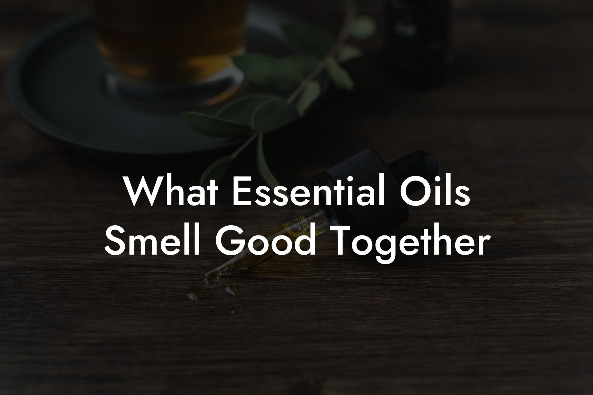 What Essential Oils Smell Good Together