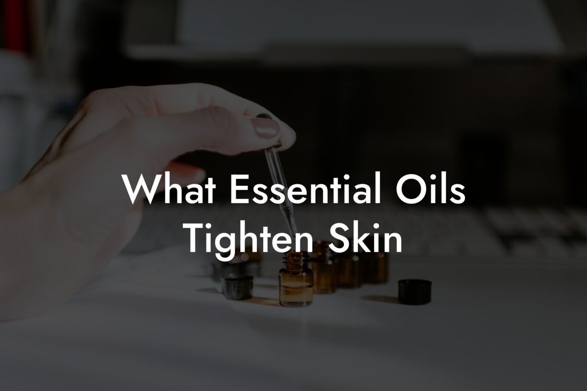 What Essential Oils Tighten Skin