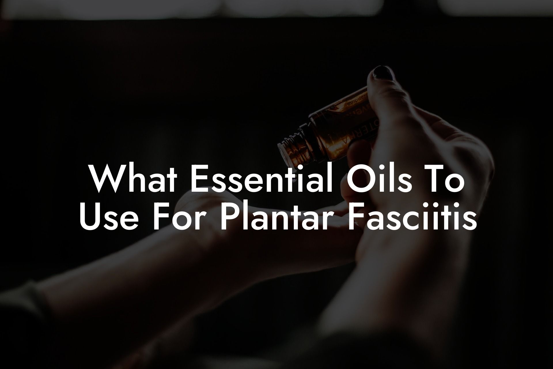 What Essential Oils To Use For Plantar Fasciitis