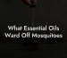 What Essential Oils Ward Off Mosquitoes