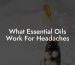 What Essential Oils Work For Headaches