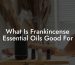 What Is Frankincense Essential Oils Good For