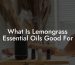 What Is Lemongrass Essential Oils Good For