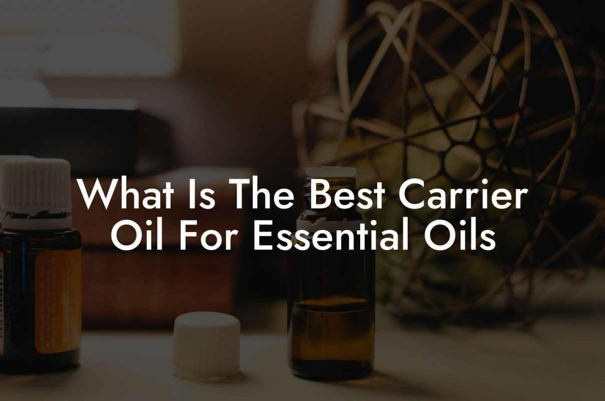 What Is The Best Carrier Oil For Essential Oils