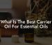What Is The Best Carrier Oil For Essential Oils