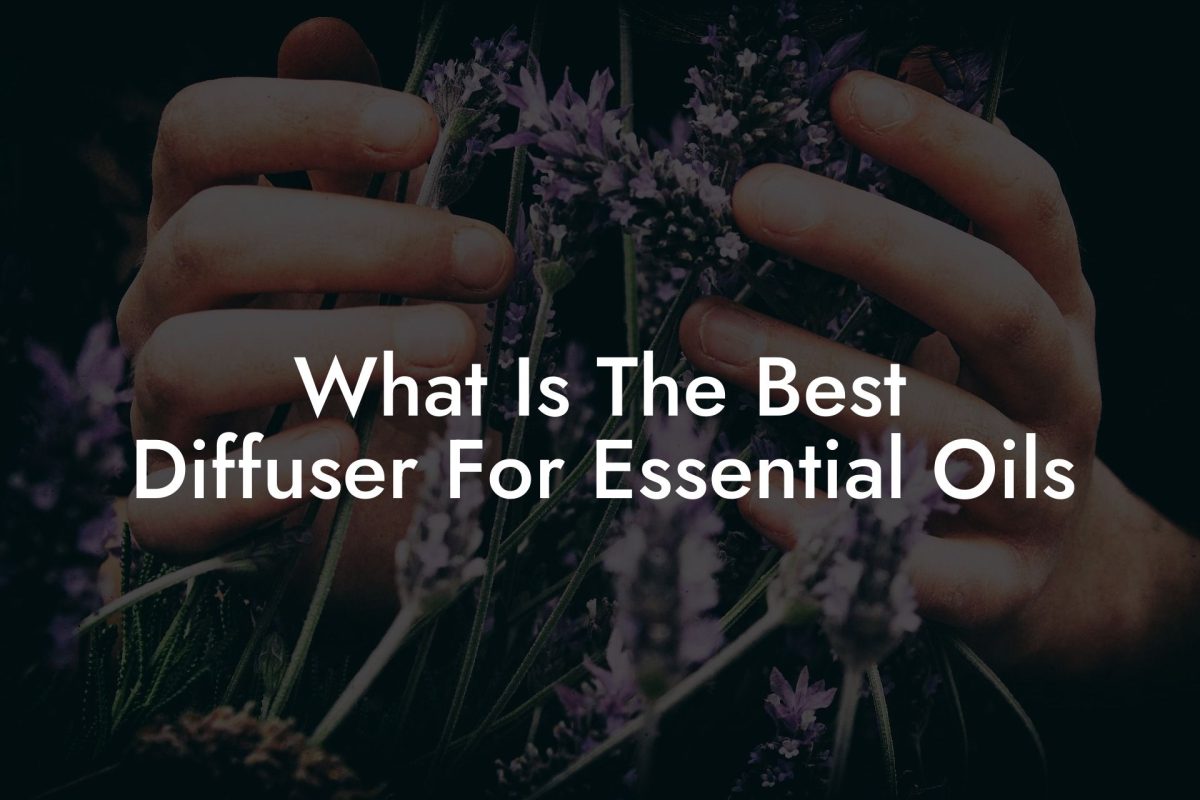 What Is The Best Diffuser For Essential Oils