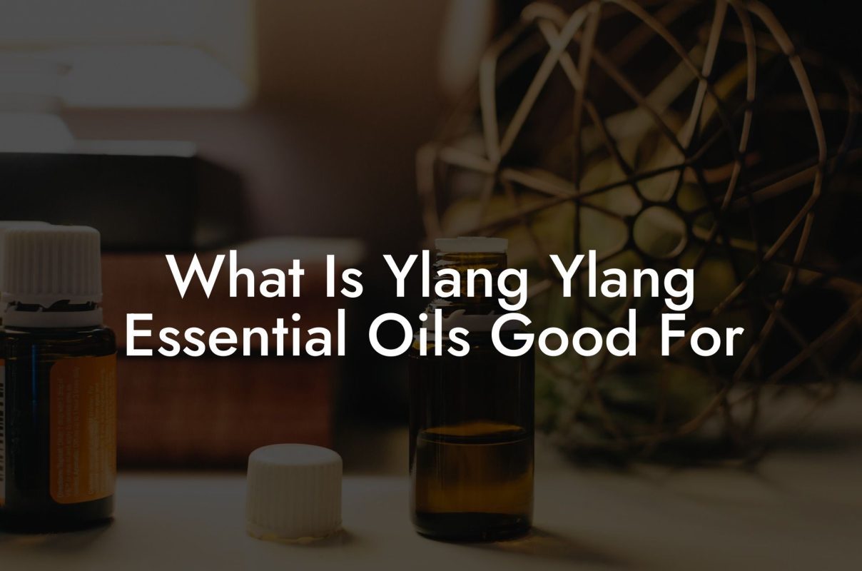 What Is Ylang Ylang Essential Oils Good For