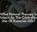 What Natural Therapy Is Known As The Controlled Use Of Essential Oils?