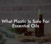 What Plastic Is Safe For Essential Oils