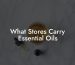 What Stores Carry Essential Oils
