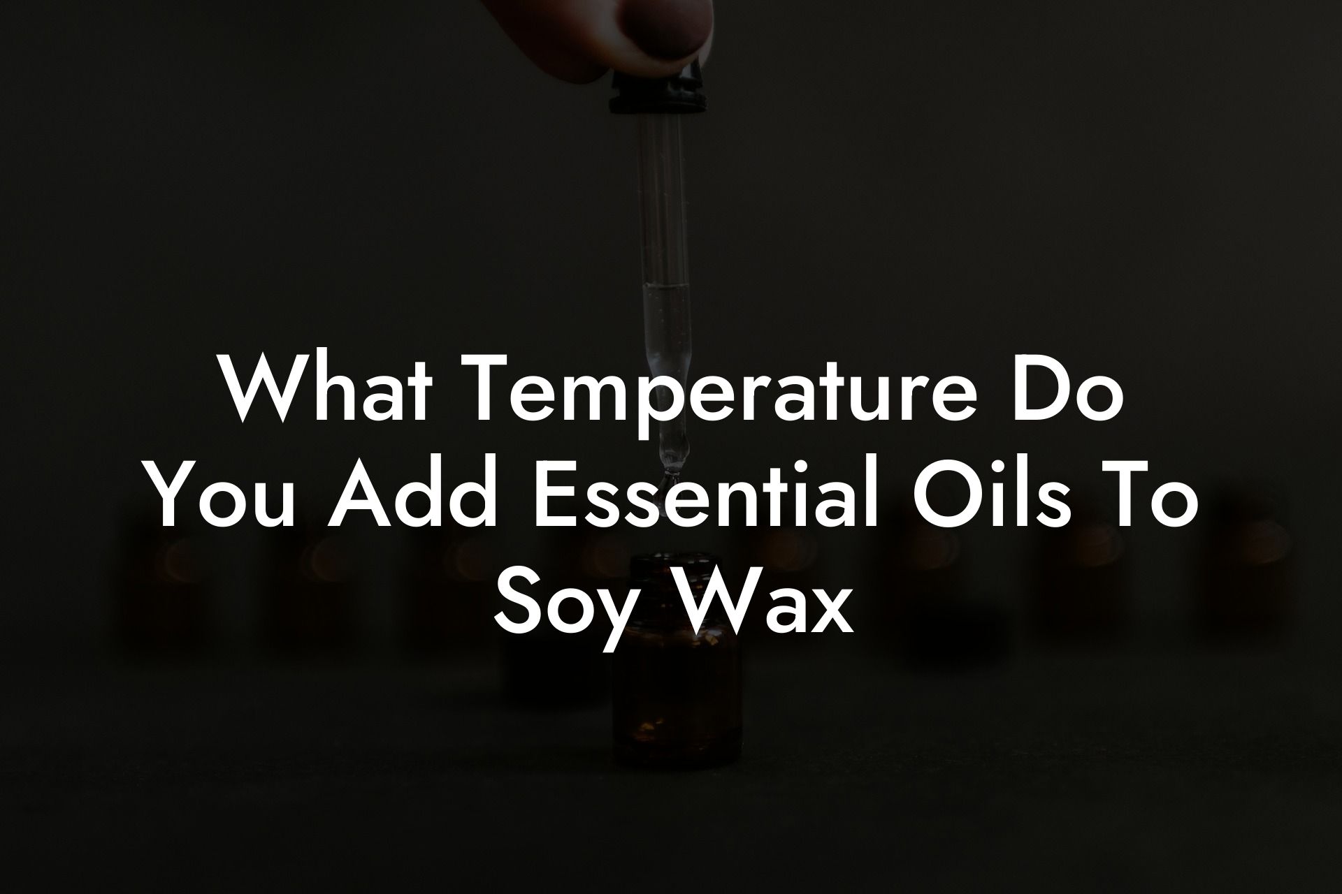 What Temperature Do You Add Essential Oils To Soy Wax
