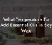 What Temperature To Add Essential Oils In Soy Wax