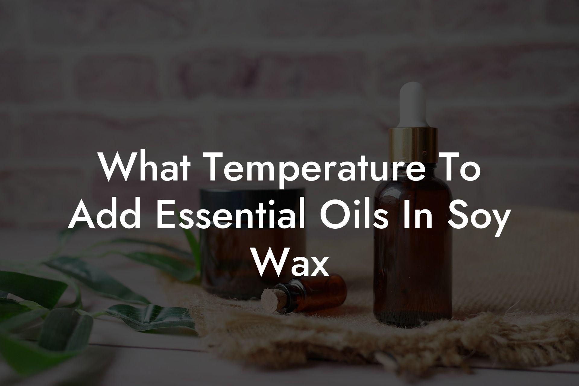 What Temperature To Add Essential Oils In Soy Wax