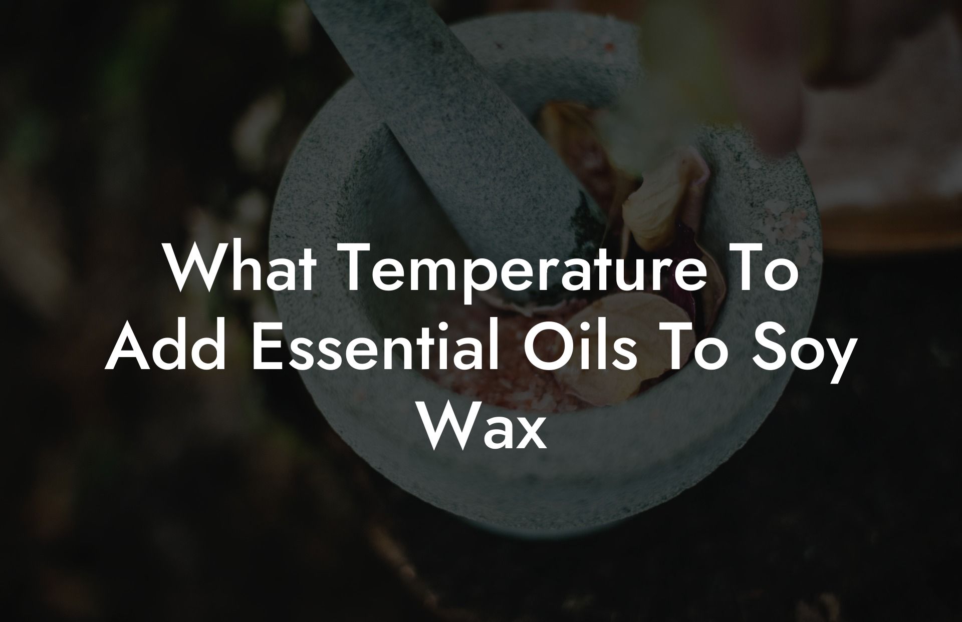 What Temperature To Add Essential Oils To Soy Wax