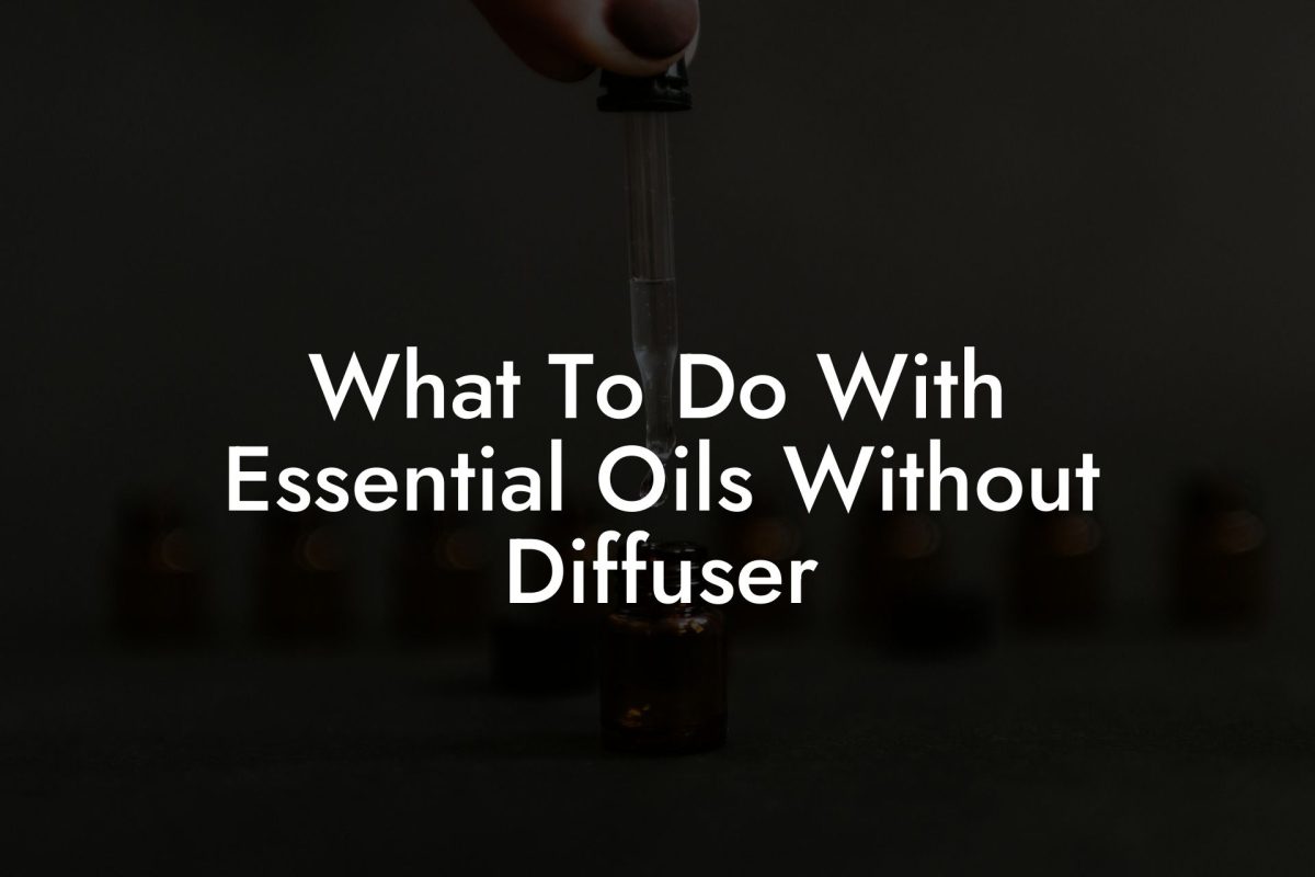 What To Do With Essential Oils Without Diffuser