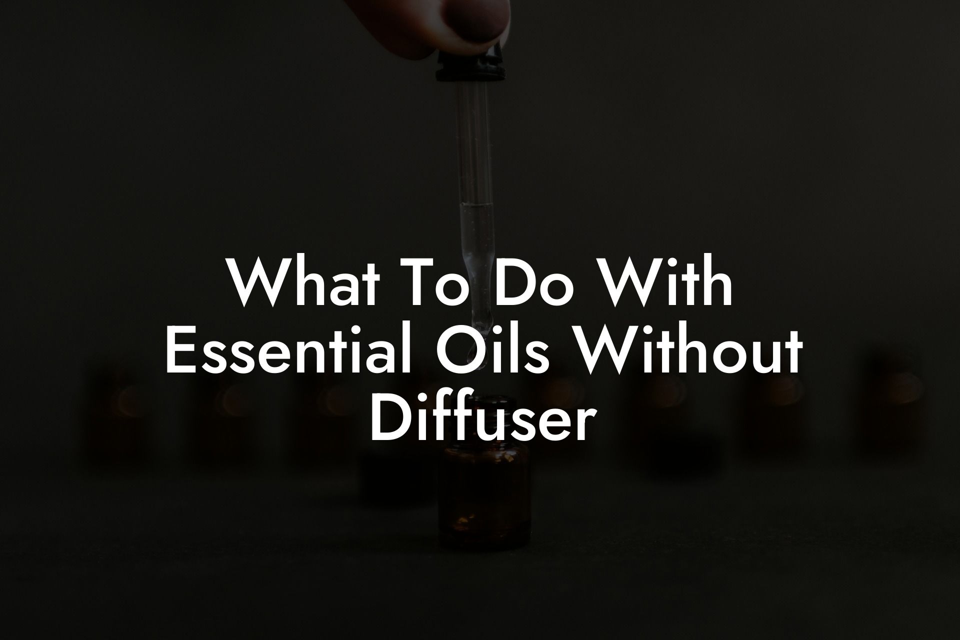 What To Do With Essential Oils Without Diffuser