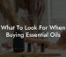 What To Look For When Buying Essential Oils