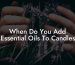 When Do You Add Essential Oils To Candles