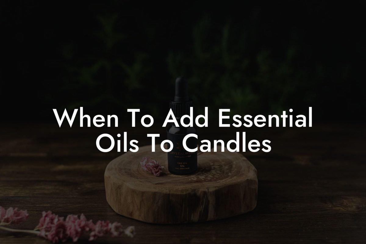 When To Add Essential Oils To Candles