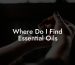 Where Do I Find Essential Oils