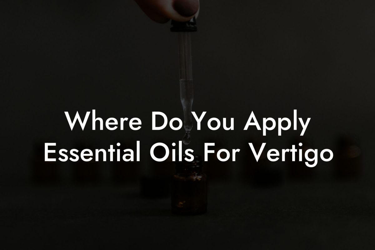 Where Do You Apply Essential Oils For Vertigo