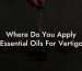 Where Do You Apply Essential Oils For Vertigo