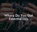 Where Do You Get Essential Oils