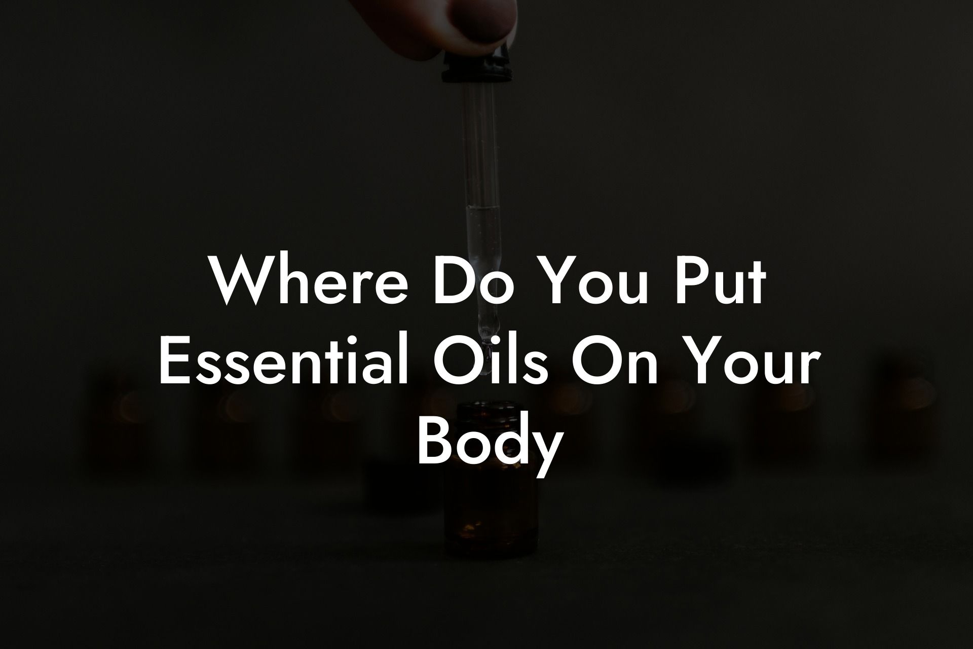 Where Do You Put Essential Oils On Your Body