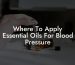 Where To Apply Essential Oils For Blood Pressure