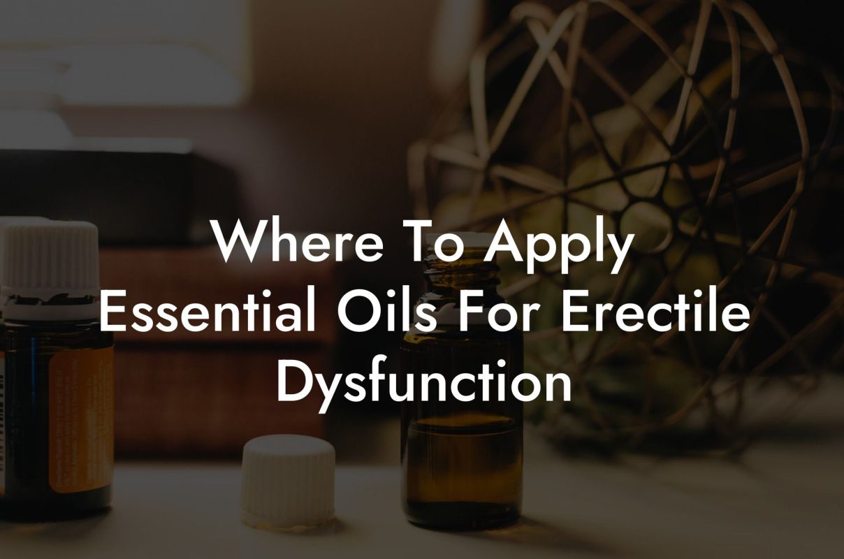 Where To Apply Essential Oils For Erectile Dysfunction