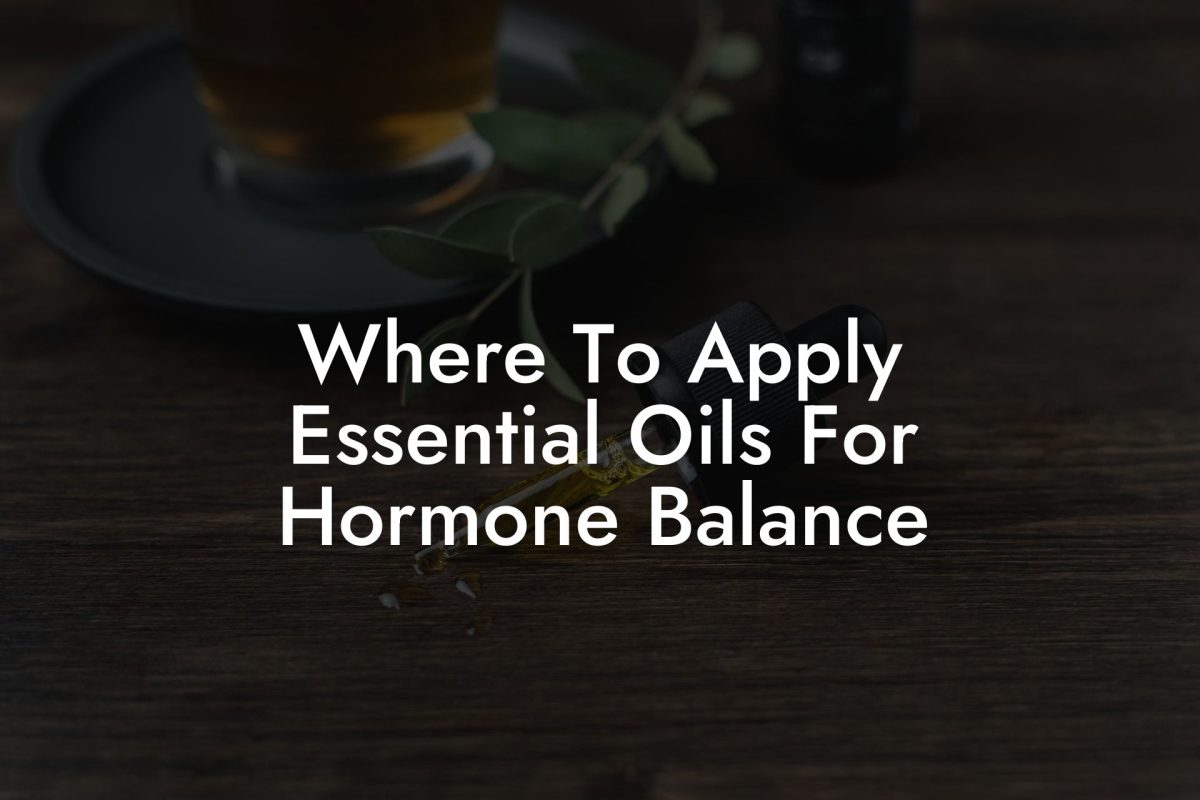 Where To Apply Essential Oils For Hormone Balance