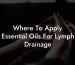 Where To Apply Essential Oils For Lymph Drainage