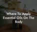 Where To Apply Essential Oils On The Body