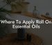 Where To Apply Roll On Essential Oils