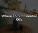 Where To But Essential Oils