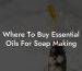 Where To Buy Essential Oils For Soap Making