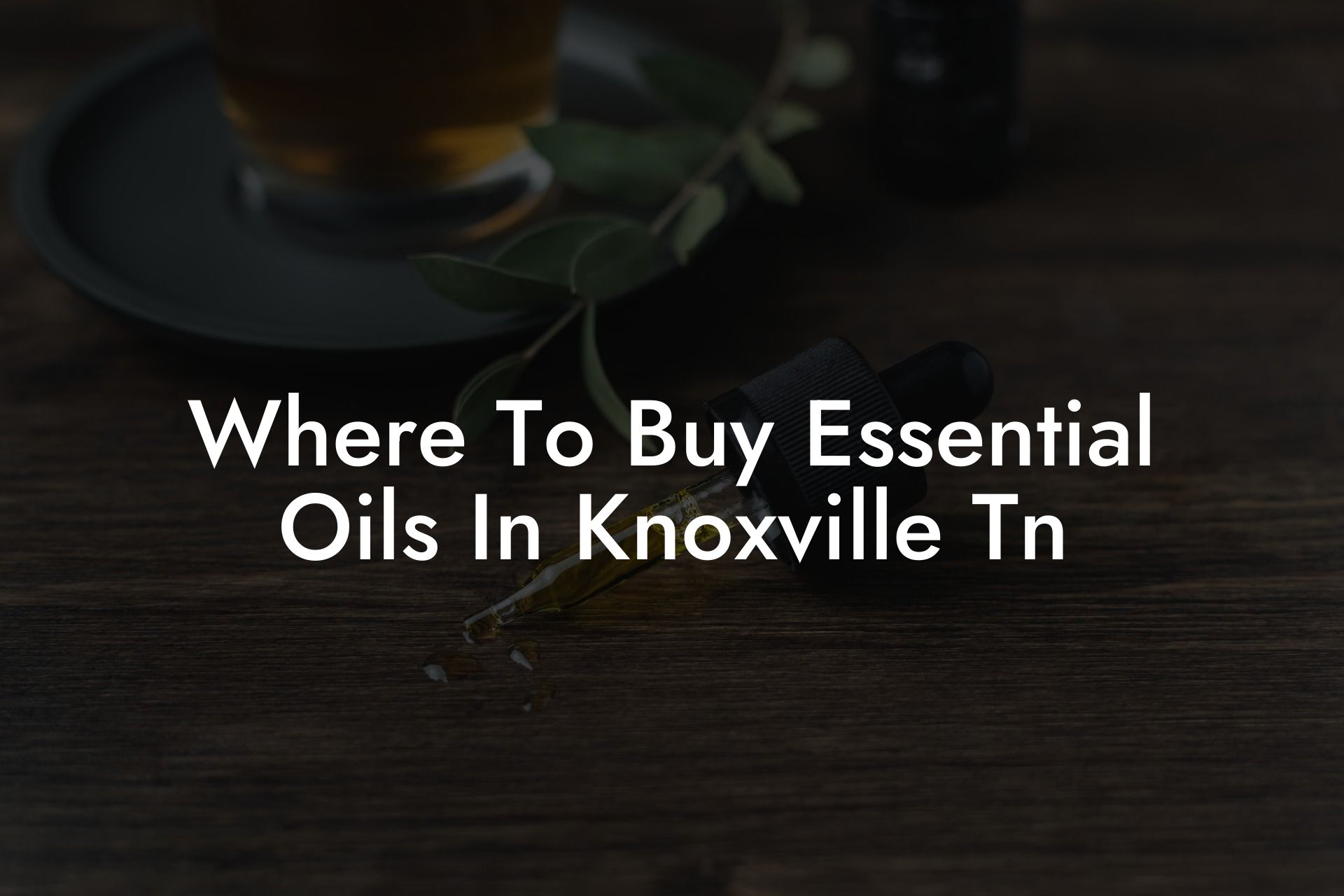 Where To Buy Essential Oils In Knoxville Tn