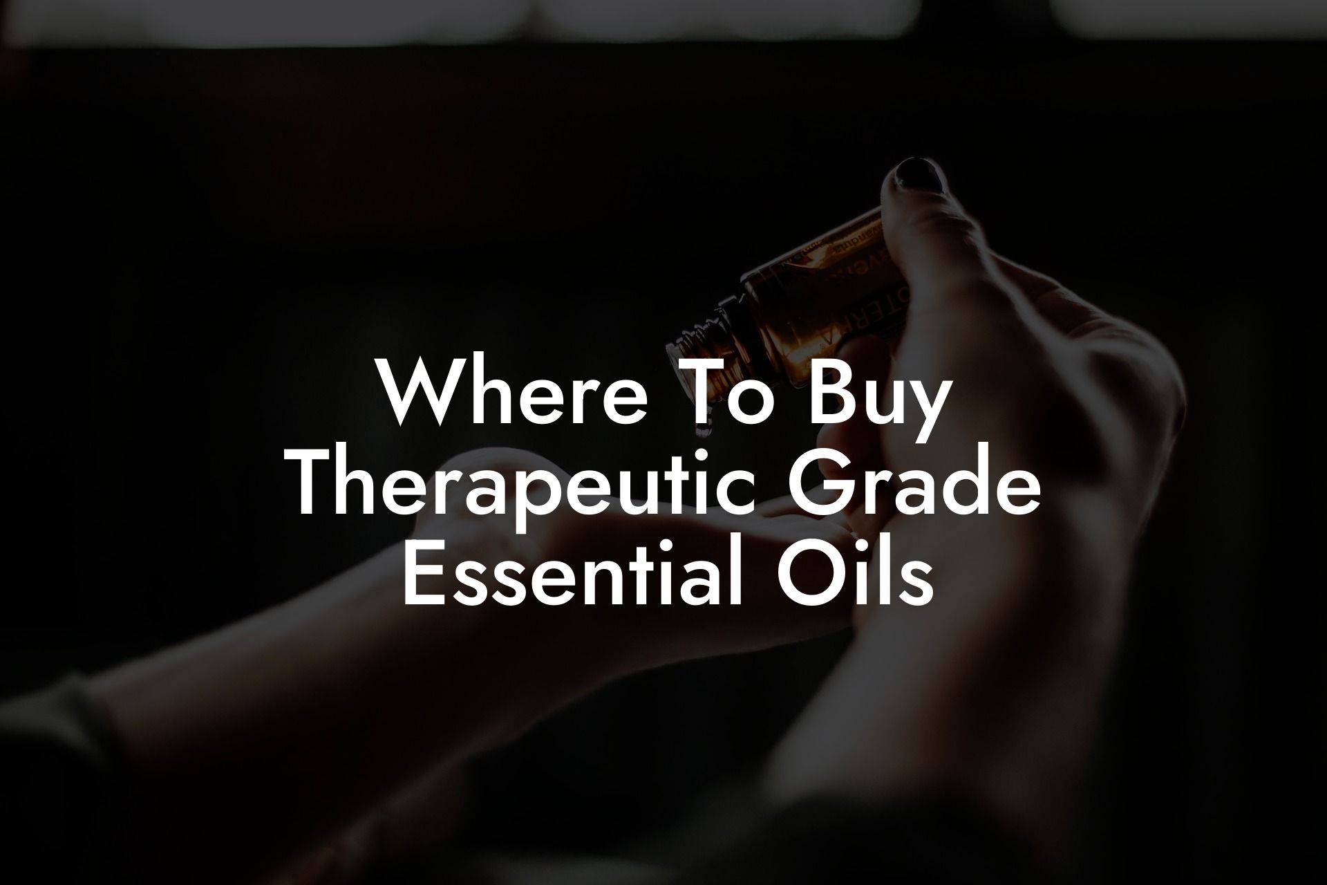 Where To Buy Therapeutic Grade Essential Oils