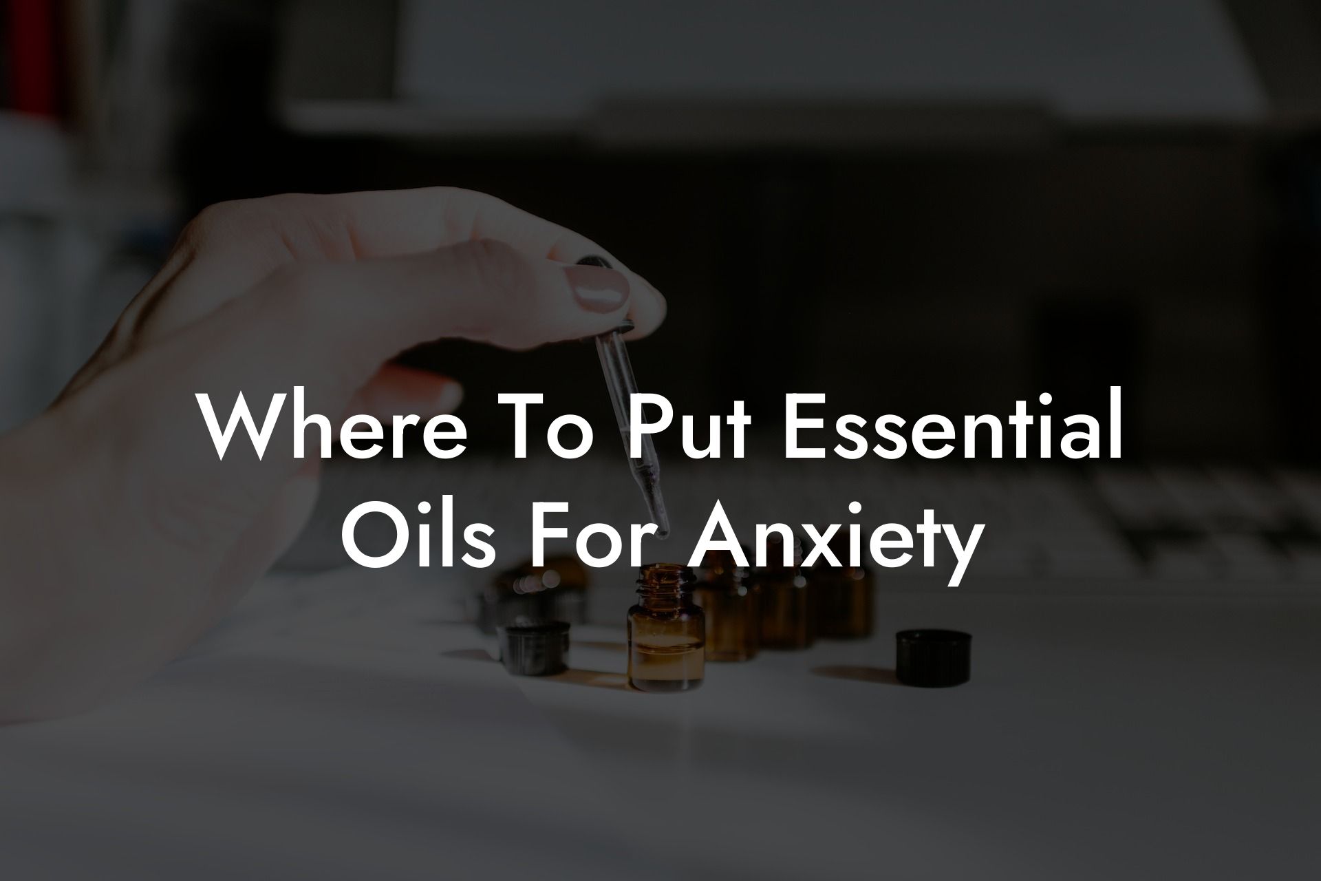 Where To Put Essential Oils For Anxiety