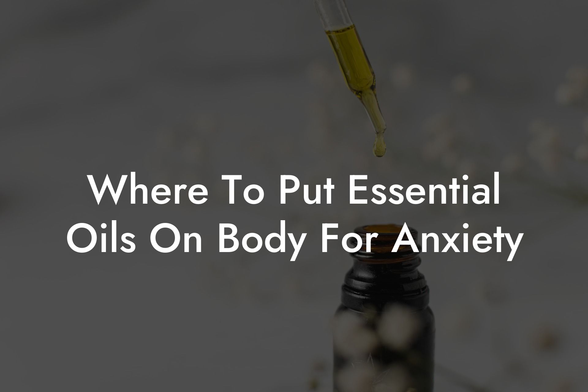 Where To Put Essential Oils On Body For Anxiety