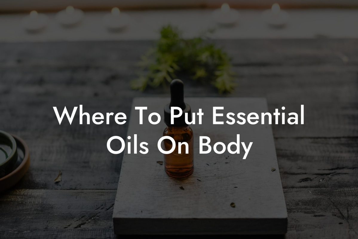 Where To Put Essential Oils On Body