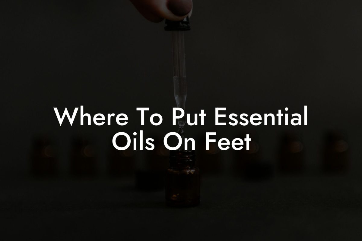 Where To Put Essential Oils On Feet